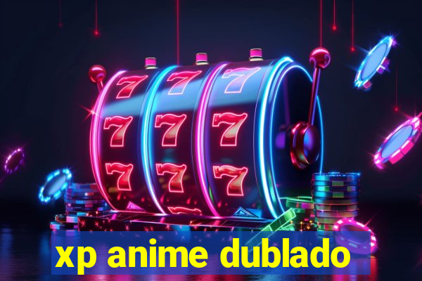 xp anime dublado